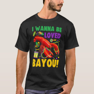 I Wanna Be Loved Bayou Crawfish Boil Mardi Gras T-Shirt