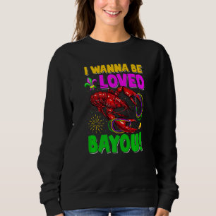 I Wanna Be Loved Bayou Crawfish Mardi Gras Party Sweatshirt