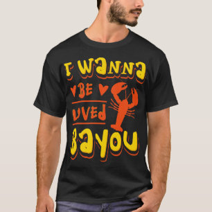 I Wanna Be Loved Crawfish T-Shirt