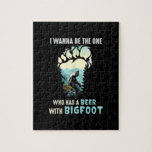 I Wanna Be The One Who Has A Beer With Bigfoot Jigsaw Puzzle