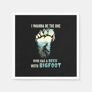 I Wanna Be The One Who Has A Beer With Bigfoot Napkin