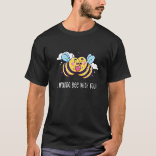 I wanna bee with you Cute Insect Animal Love Coupl T-Shirt
