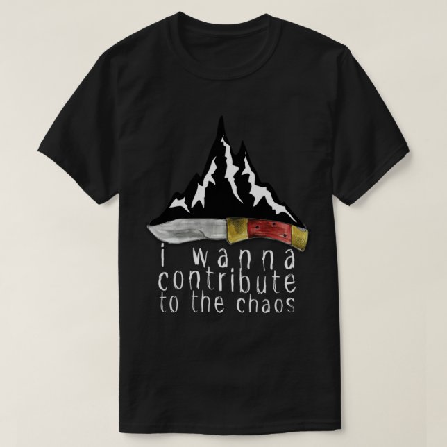I Wanna Contribute to the Chaos Mountain   T-Shirt (Design Front)