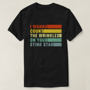 I Wanna Count The Wrinkles On Your Stink Star T-Shirt