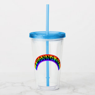 I Wanna Die - Rainbow Acrylic Tumbler