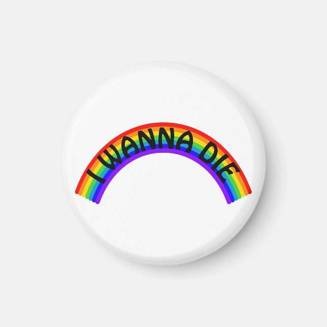 I Wanna Die - Rainbow Magnet (Front)