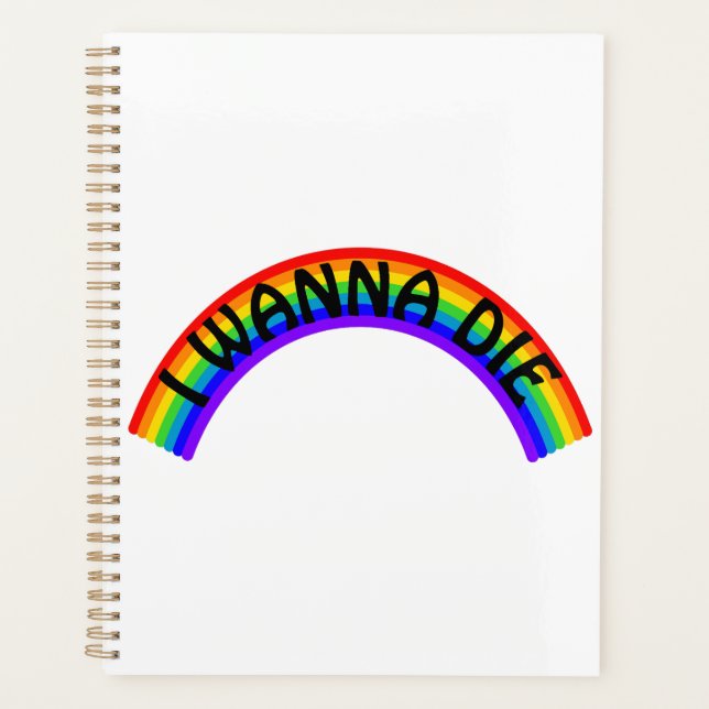 I Wanna Die - Rainbow Planner (Front)