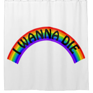 I Wanna Die - Rainbow Shower Curtain