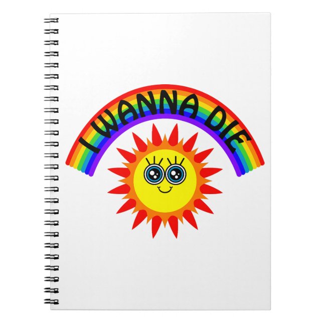 I Wanna Die - Rainbow Smiling Sun Notebook (Front)
