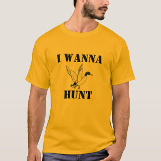 I Wanna Duck Hunt T-shirt for Duck Hunters