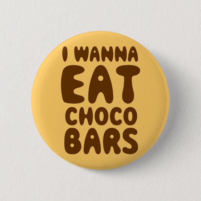 I Wanna Eat Choco Bars 6 Cm Round Badge (Front)