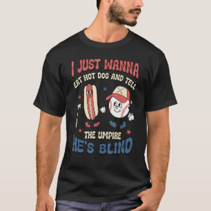 I Wanna Eat Hot Dog And Tell The Umpire He s Blind T-Shirt