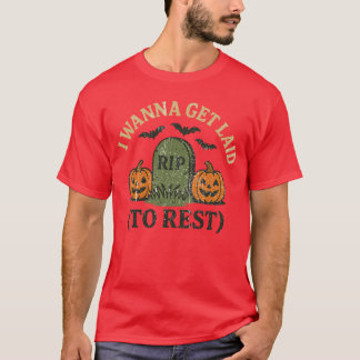 I Wanna Get Laid T-Shirt