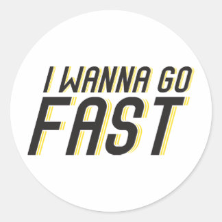 I Wanna Go Fast Classic Round Sticker