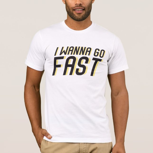 I Wanna Go Fast T-Shirt (Front)