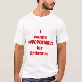 I wanna HIPPOPOTAMUS for Christmas T-Shirt