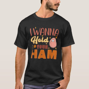 I Wanna Hold Your Ham Family Thanksgiving Thankful T-Shirt