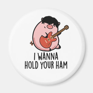 I Wanna Hold Your Ham Funny Pig Pun Magnet
