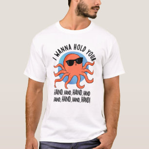 I Wanna Hold Your Hand Hand Funny Octopus Pun T-Shirt