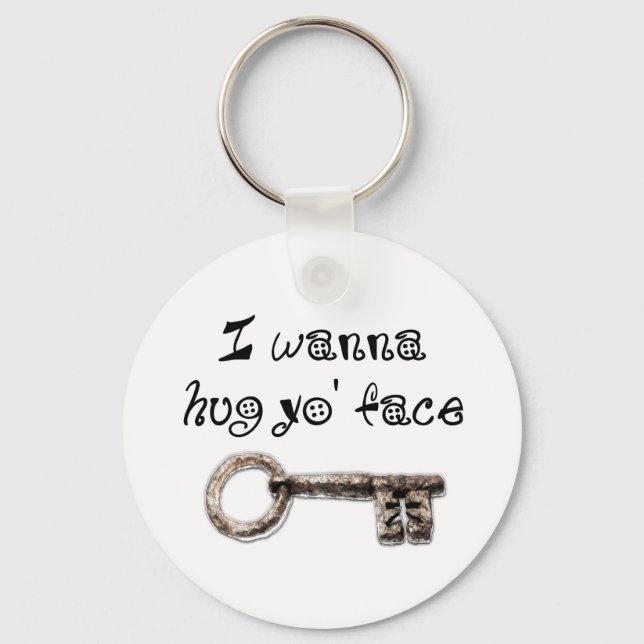 I wanna hug yo face (your) key ring (Front)