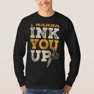 I Wanna Ink You Up Tattoo Artist 1 T-Shirt