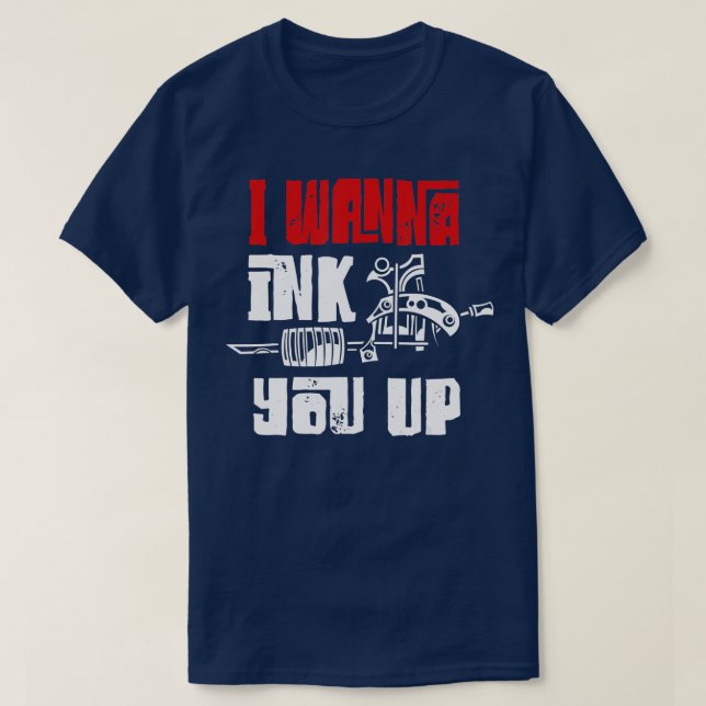I Wanna Ink You Up Tattoo Artist Ink Gun Tattooed  T-Shirt (Design Front)
