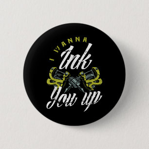 I Wanna Ink You Up Tattoos Funny Tattoo Artist Tat 6 Cm Round Badge