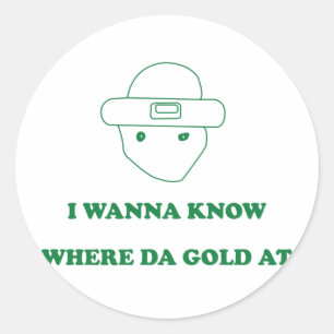 I Wanna Know Where Da Gold At Classic Round Sticker