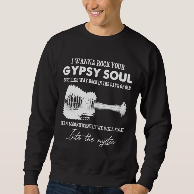 I Wanna Rock Your Gypsy Soul Into The Mystic Sweatshirt (Front)
