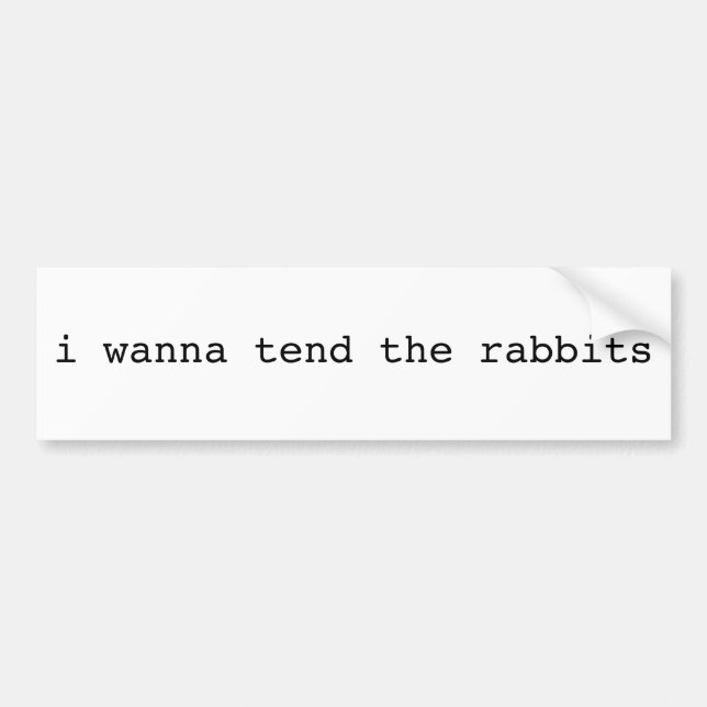 i wanna tend the rabbits bumper sticker (Front)
