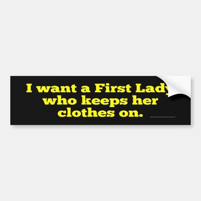 I Want A First Lady Who Keeps Her Clothes On Bumper Sticker (Front)