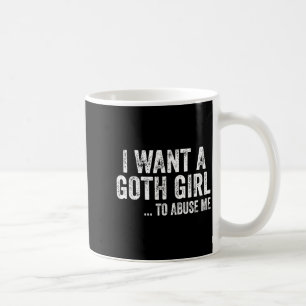 I Want A Goth Girl To Me Funny Quote  Coffee Mug