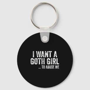 I Want A Goth Girl To Me Funny Quote  Key Ring
