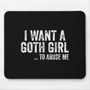 I Want A Goth Girl To Me Funny Quote Mouse Pad