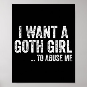 I Want A Goth Girl To Me Funny Quote Poster