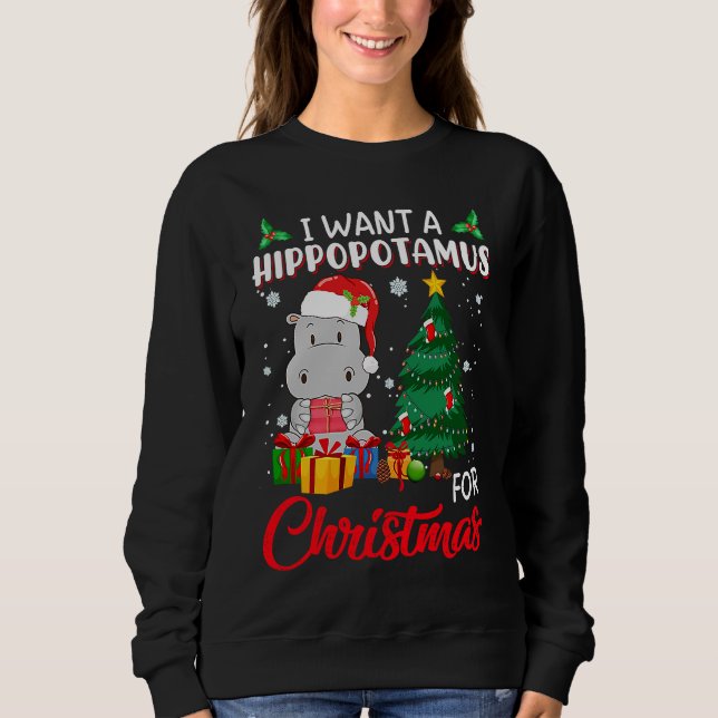 I Want A Hippopotamus For Christmas Xmas Hippo For Sweatshirt (Front)