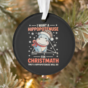 I Want A Hippopotenuse For Christmath Math Xmas Ornament