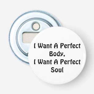 I Want A Perfect Body, I Want A Perfect Soul Bottle Opener