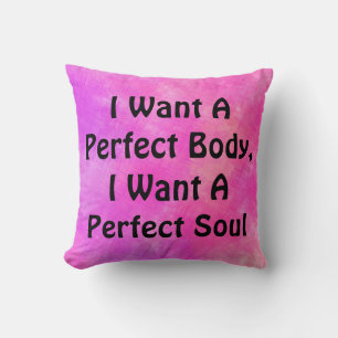 I Want A Perfect Body, I Want A Perfect Soul Cushion