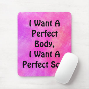 I Want A Perfect Body, I Want A Perfect Soul Mouse Pad