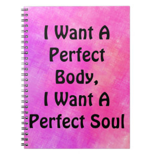 I Want A Perfect Body, I Want A Perfect Soul Notebook