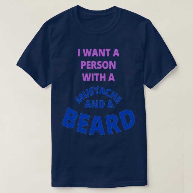 I Want A Person With A Moustache And A Beard 2 T-Shirt (Design Front)