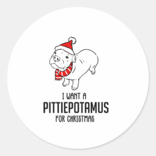 I Want A Pittiepotamus For Christmas  Classic Round Sticker