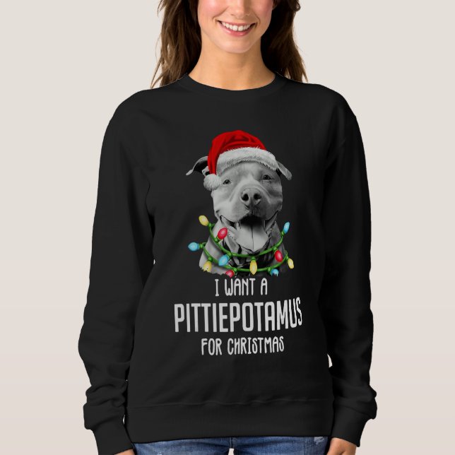 I Want A Pittiepotamus For Christmas Pitbull Sweatshirt (Front)