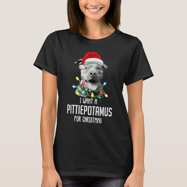 I Want A Pittiepotamus For Christmas Pitbull T-Shirt (Front)