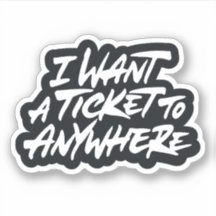 I want a ticket to anywhere