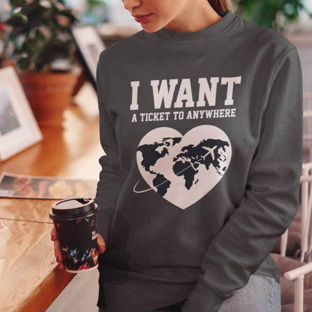 I Want A Ticket to Travel Typography Simple Custom Sweatshirt (Creator Uploaded)