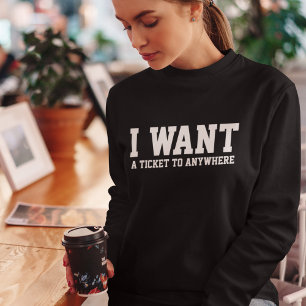 I Want A Ticket to Travel Typography Simple Custom Sweatshirt