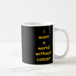 i want a world without cancer coffee mug