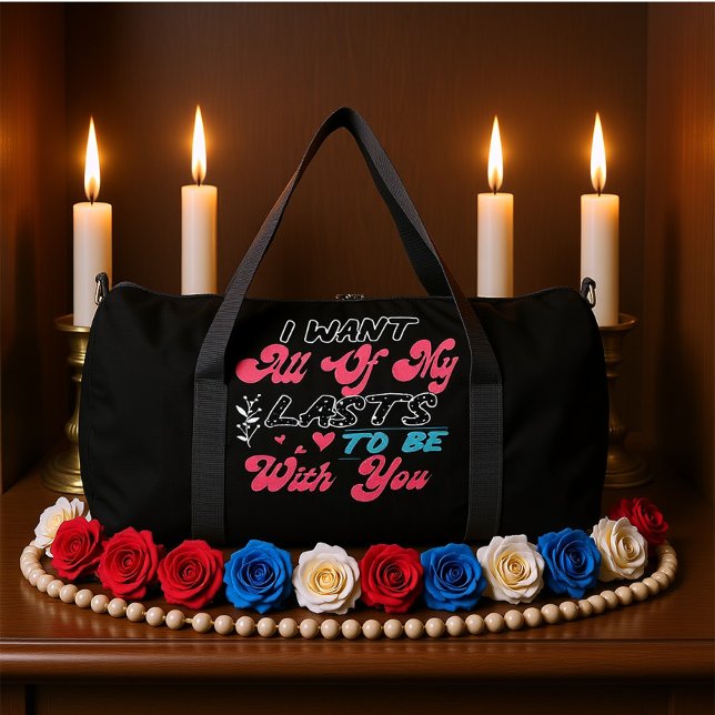 I Want All Of My Lasts To Be With You Duffle Bag (Creator Uploaded)